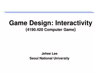Game Design: Interactivity ( 4190.420 Computer Game )