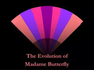 The Evolution of Madame Butterfly