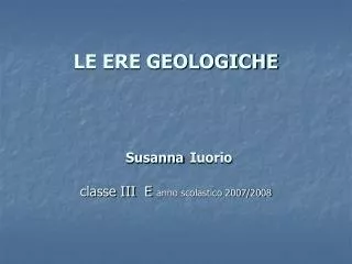 LE ERE GEOLOGICHE Susanna Iuorio classe III E anno scolastico 2007/2008