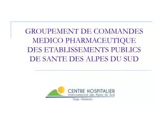 GROUPEMENT DE COMMANDES MEDICO PHARMACEUTIQUE DES ETABLISSEMENTS PUBLICS DE SANTE DES ALPES DU SUD