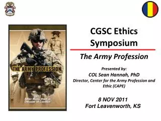 CGSC Ethics Symposium The Army Profession Presented by: COL Sean Hannah, PhD Director, Center for the Army Profession