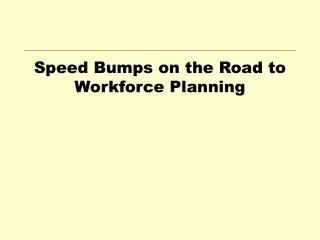 Speed Bumps on the Road to Workforce Planning