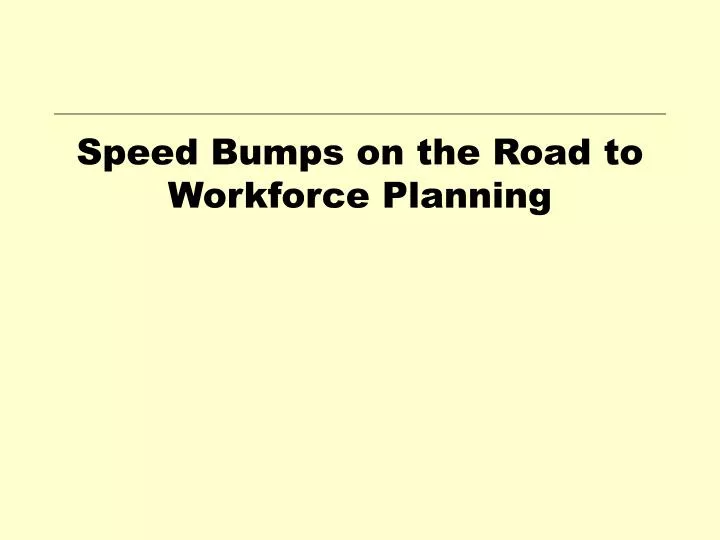 speed bumps on the road to workforce planning