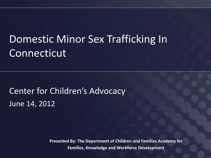 domestic minor sex trafficking in connecticut center for children s advocacy june 14 2012