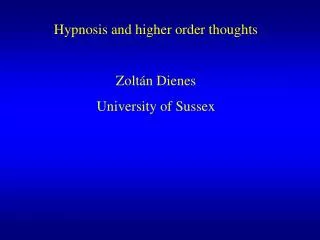 Hypnosis and higher order thoughts Zolt án Dienes University of Sussex