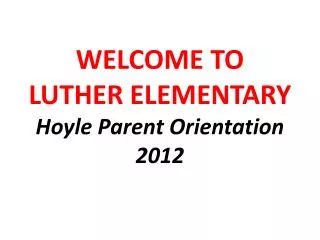 WELCOME TO LUTHER ELEMENTARY Hoyle Parent Orientation 2012