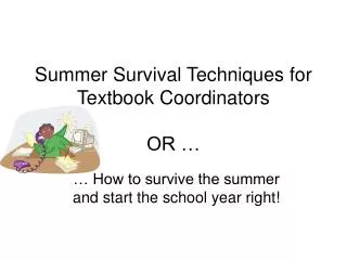 Summer Survival Techniques for Textbook Coordinators OR …