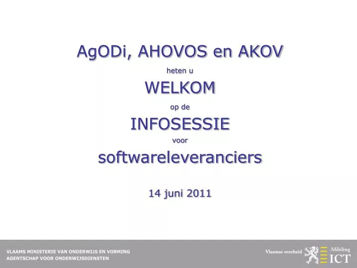 agodi ahovos en akov heten u welkom op de infosessie voor softwareleveranciers 14 juni 2011
