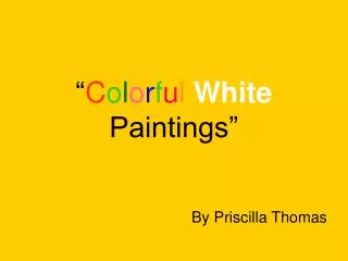 “ C o l o r f u l White Paintings ”