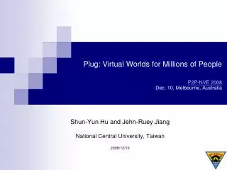 Plug: Virtual Worlds for Millions of People P2P-NVE 2008 Dec. 10, Melbourne, Australia