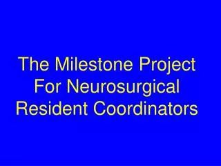 The Milestone Project For Neurosurgical Resident Coordinators