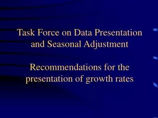 Task Force on Data Presentation and Seasonal Adjustment Recommendations for the presentation of growth rates