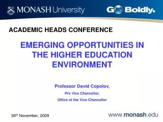 EMERGING OPPORTUNITIES IN THE HIGHER EDUCATION ENVIRONMENT Professor David Copolov, Pro Vice Chancellor, Office of the V