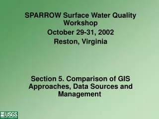 SPARROW Surface Water Quality Workshop October 29-31, 2002 Reston, Virginia Section 5. Comparison of GIS Approaches, Dat