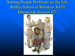 Solving People Problems on the Job: Kelley School of Business X420 Discussion Session #71