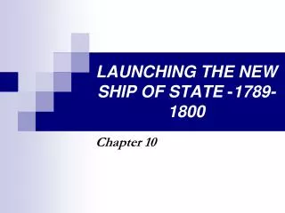LAUNCHING THE NEW SHIP OF STATE - 1789-1800