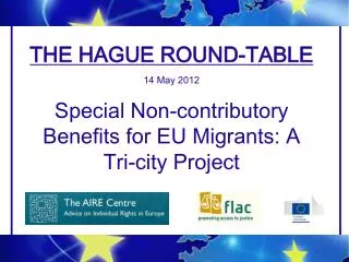THE HAGUE ROUND-TABLE 14 May 2012 Special Non-contributory Benefits for EU Migrants: A Tri-city Project