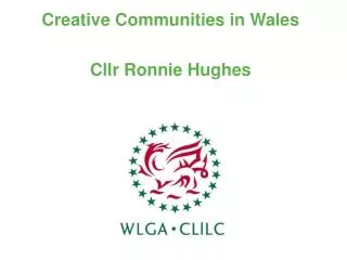 Creative Communities in Wales Cllr Ronnie Hughes