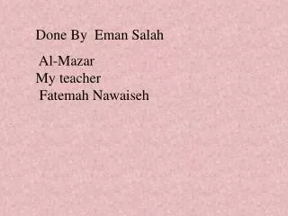 Done By Eman Salah Al-Mazar My teacher Fatemah Nawaiseh