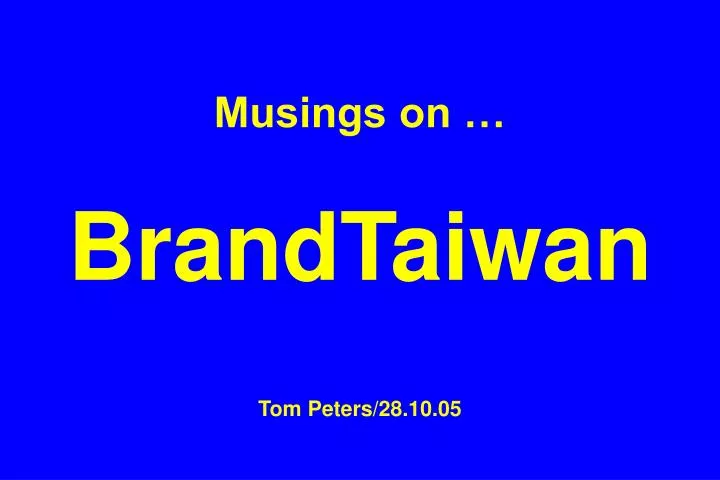musings on brandtaiwan tom peters 28 10 05