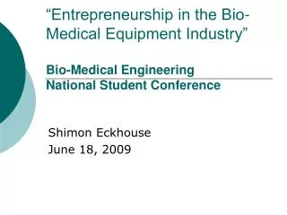“Entrepreneurship in the Bio-Medical Equipment Industry” Bio-Medical Engineering National Student Conference