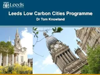 Leeds Low Carbon Cities Programme Dr Tom Knowland