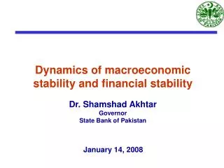 Dynamics of macroeconomic stability and financial stability Dr. Shamshad Akhtar Governor State Bank of Pakistan
