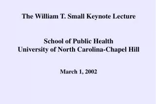 The William T. Small Keynote Lecture School of Public Health University of North Carolina-Chapel Hill March 1, 2002