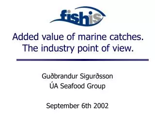 Added value of marine catches. The industry point of view.