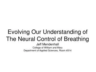 Evolving Our Understanding of The Neural Control of Breathing Jeff Mendenhall College of William and Mary Department of