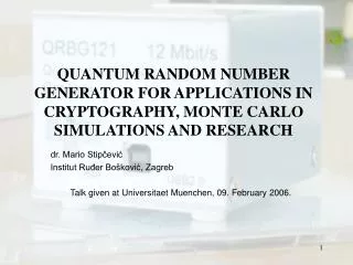 QUANTUM RANDOM NUMBER GENERATOR FOR APPLICATIONS IN CRYPTOGRAPHY, MONTE CARLO SIMULATIONS AND RESEARCH