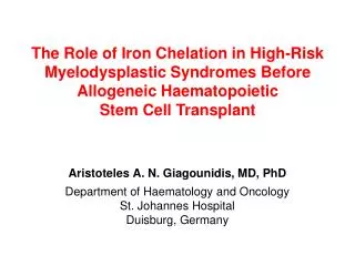 Aristoteles A. N. Giagounidis, MD, PhD Department of Haematology and Oncology St. Johannes Hospital Duisburg, Germany