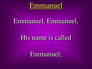 Emmanuel, Emmanuel, His name is called Emmanuel;