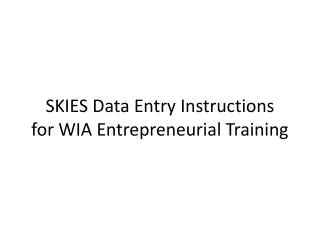 SKIES Data Entry Instructions for WIA Entrepreneurial Training