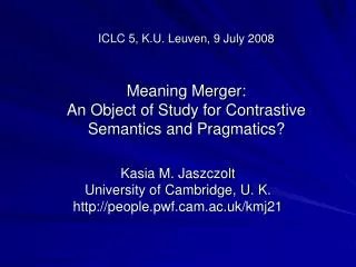 ICLC 5, K.U. Leuven, 9 July 2008 Meaning Merger: An Object of Study for Contrastive Semantics and Pragmatics?