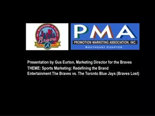Presentation by Gus Eurton, Marketing Director for the Braves THEME: Sports Marketing: Redefining the Brand