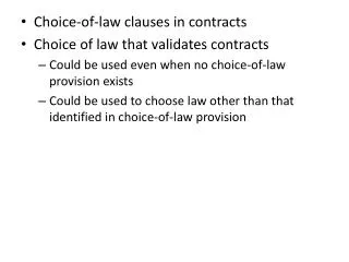 Choice-of-law clauses in contracts Choice of law that validates contracts Could be used even when no choice-of-law provi