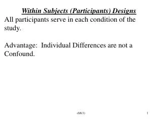 Within Subjects (Participants) Designs All participants serve in each condition of the study. Advantage: Individual Di