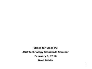 Slides for Class #3 ASU Technology Standards Seminar February 8, 2010 Brad Biddle
