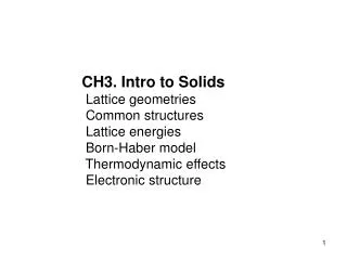 CH3. Intro to Solids Lattice geometries Common structures Lattice energies Born-Haber model Thermodynamic effects
