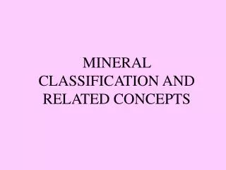 MINERAL CLASSIFICATION AND RELATED CONCEPTS