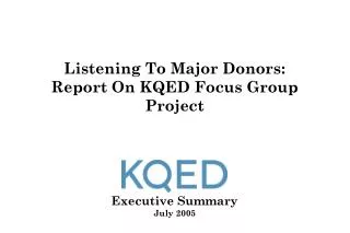 Listening To Major Donors: Report On KQED Focus Group Project Executive Summary July 2005