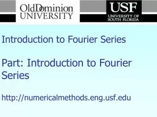 Numerical Methods Introduction to Fourier Series Part: Introduction to Fourier Series http://numericalmethods.eng.usf.ed