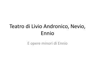 Teatro di Livio Andronico, Nevio, Ennio