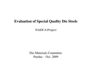 Evaluation of Special Quality Die Steels NADCA Project Die Materials Committee Purdue – Oct. 2009