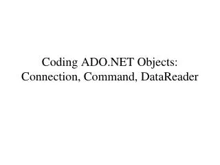 Coding ADO.NET Objects: Connection, Command, DataReader