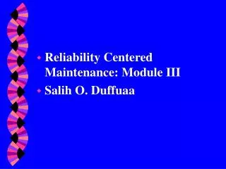 Reliability Centered Maintenance: Module III Salih O. Duffuaa