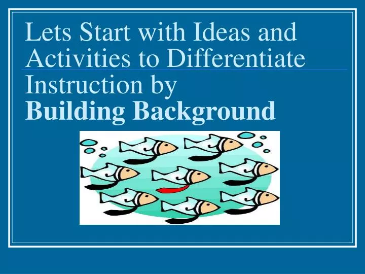 lets start with ideas and activities to differentiate instruction by building background