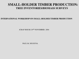 SMALL-HOLDER TIMBER PRODUCTION: 	TREE INVENTORIES/BIOMASS SURVEYS