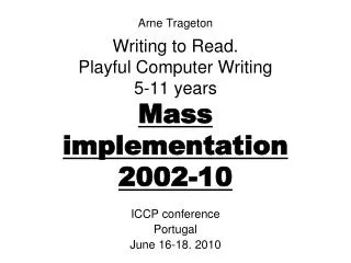 Arne Trageton Writing to Read. Playful C omputer W riting 5-11 years Mass implementation 2002-10
